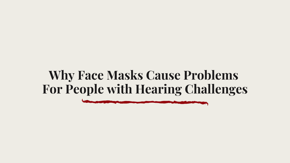Why Face Masks Cause Problems for People with Hearing Challenges
