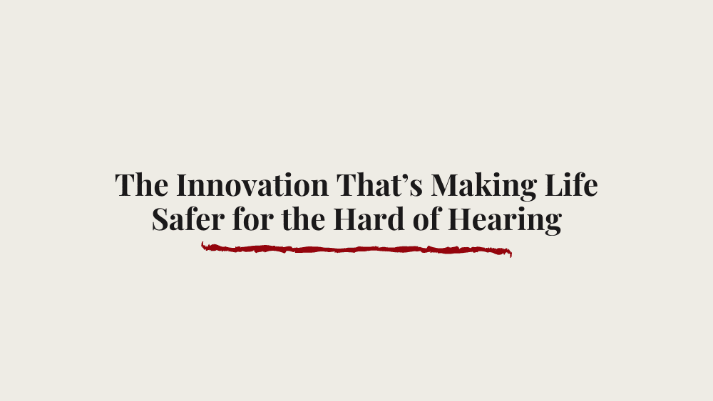 The Innovation That’s Making Life Safer for the Hard of Hearing