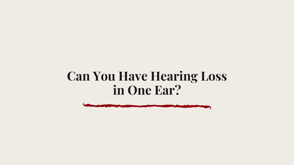 Can You Have Hearing Loss in One Ear?